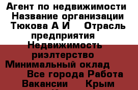 Агент по недвижимости › Название организации ­ Тюкова А.И. › Отрасль предприятия ­ Недвижимость, риэлтерство › Минимальный оклад ­ 50 000 - Все города Работа » Вакансии   . Крым,Керчь